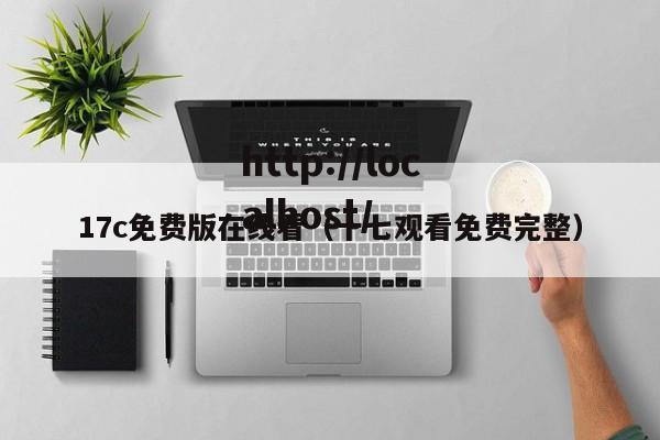 17c免费版在线看（十七观看免费完整）